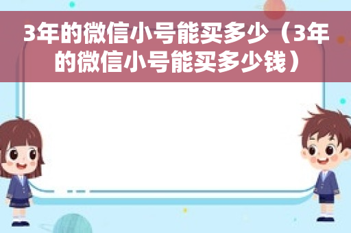 3年的微信小号能买多少（3年的微信小号能买多少钱）