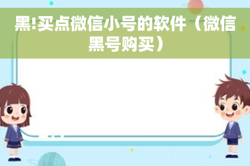 黑!买点微信小号的软件（微信黑号购买）