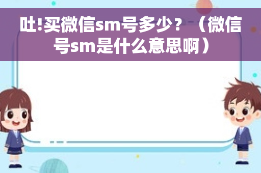 吐!买微信sm号多少？（微信号sm是什么意思啊）