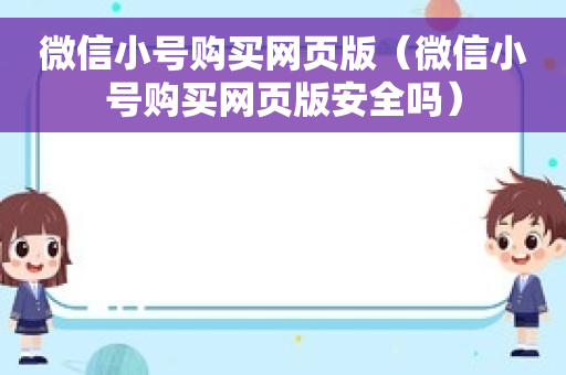 微信小号购买网页版（微信小号购买网页版安全吗）