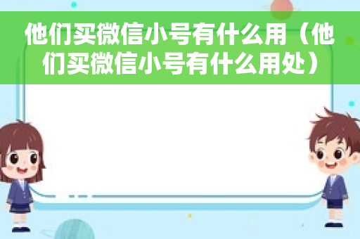 他们买微信小号有什么用（他们买微信小号有什么用处）