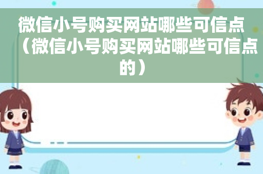 微信小号购买网站哪些可信点（微信小号购买网站哪些可信点的）