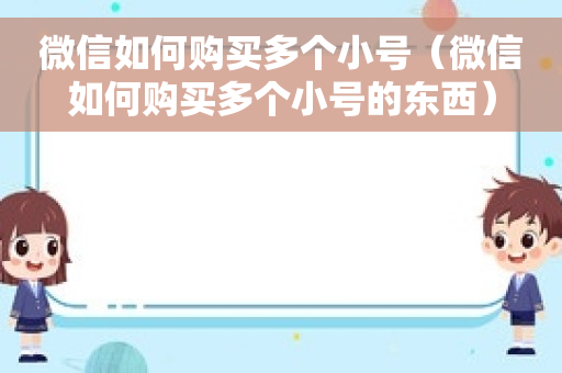 微信如何购买多个小号（微信如何购买多个小号的东西）