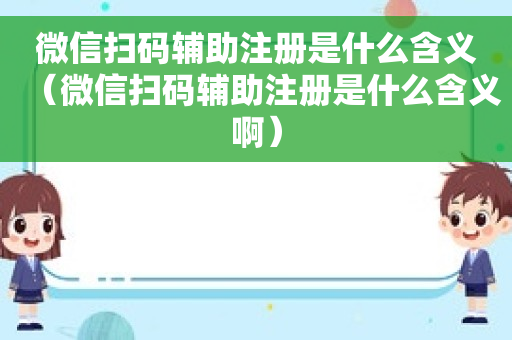 微信扫码辅助注册是什么含义（微信扫码辅助注册是什么含义啊）